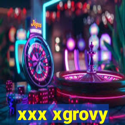 xxx xgrovy